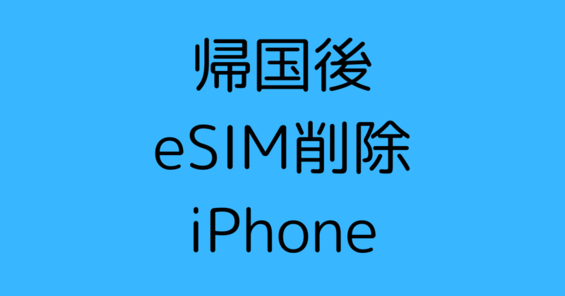 海外から帰国｜eSIMを削除する方法｜iPhone